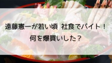 遠藤憲一が日本橋三越の社食で若い頃バイト！爆買いで何に使う？
