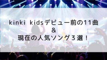 kinki kidsデビュー前の11曲＆現在の人気ソング３選！
