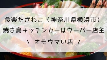 【食楽たざわこ（神奈川県横浜市）】焼き鳥キッチンカーはウーバー店主/オモウマい店