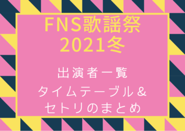 【FNS歌謡祭２０２１冬】タイムテーブル・セトリと出演者まとめ